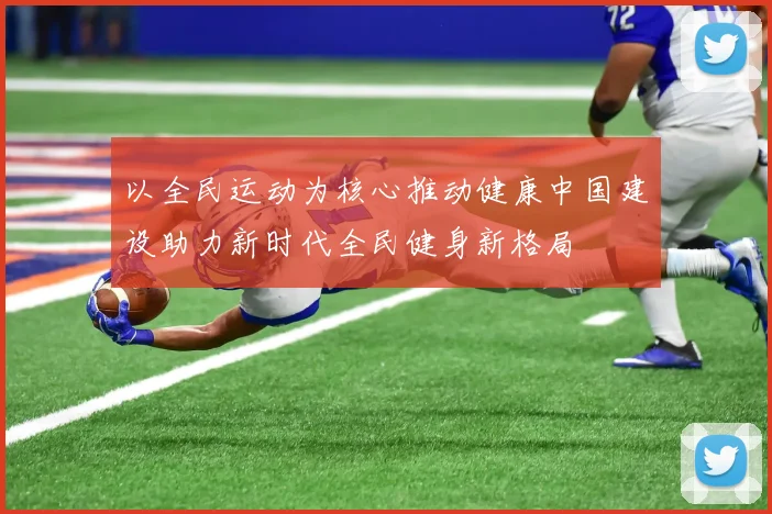 以全民运动为核心推动健康中国建设助力新时代全民健身新格局