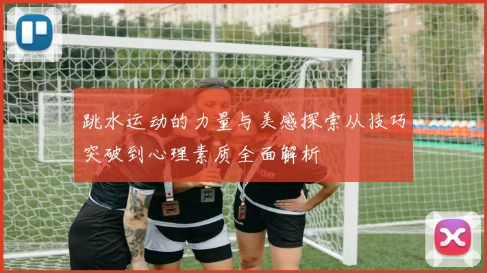 跳水运动的力量与美感探索从技巧突破到心理素质全面解析