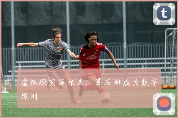 虚拟现实高尔夫：圆石滩成为数字绿洲
