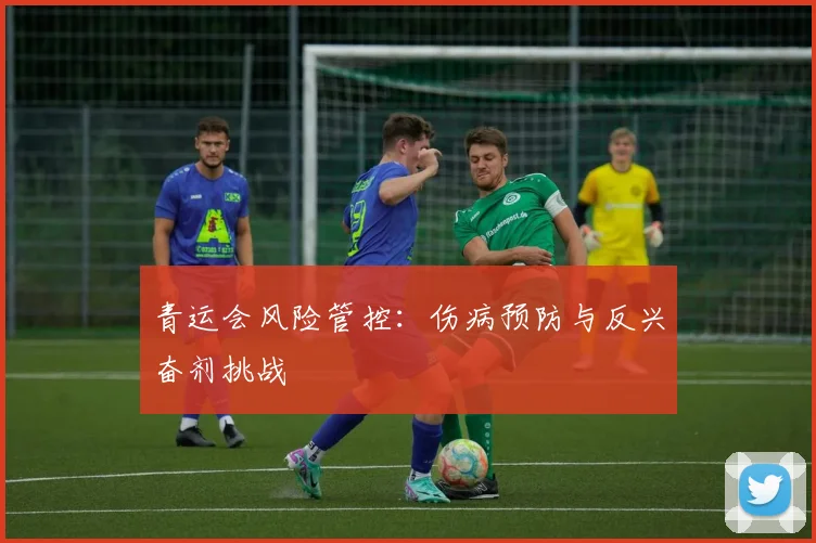 青运会风险管控：伤病预防与反兴奋剂挑战