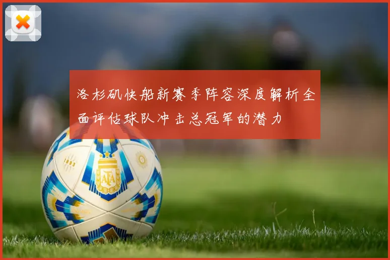 洛杉矶快船新赛季阵容深度解析全面评估球队冲击总冠军的潜力