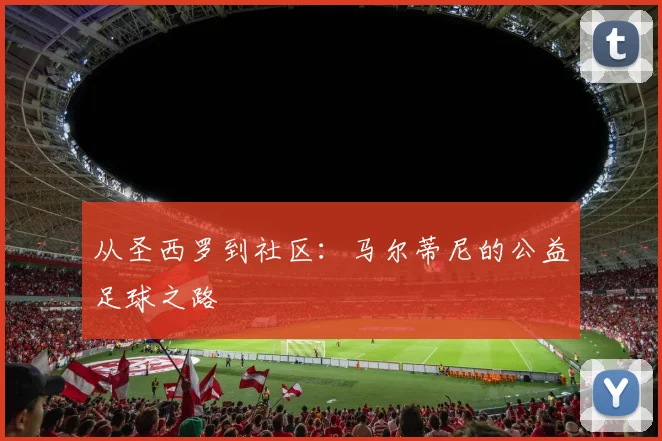 从圣西罗到社区：马尔蒂尼的公益足球之路