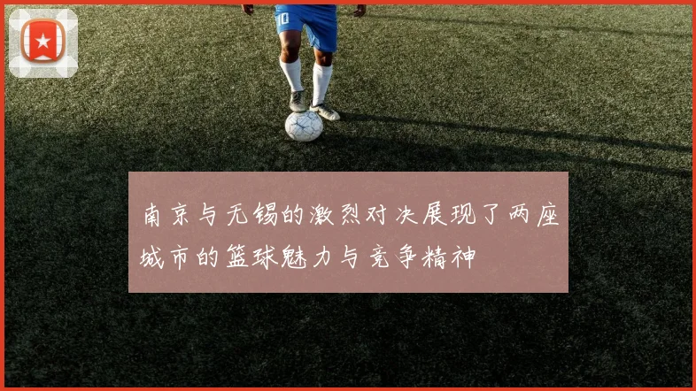 南京与无锡的激烈对决展现了两座城市的篮球魅力与竞争精神